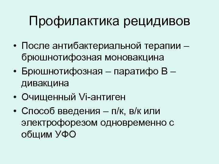 Профилактика рецидивов • После антибактериальной терапии – брюшнотифозная моновакцина • Брюшнотифозная – паратифо В