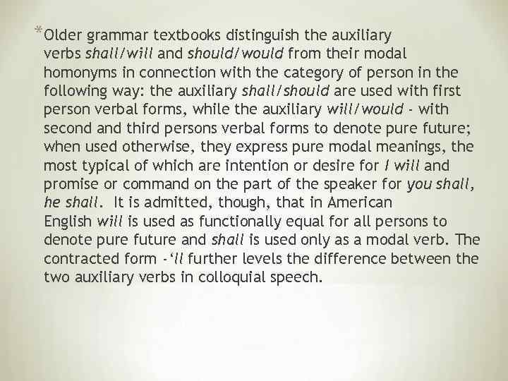 *Older grammar textbooks distinguish the auxiliary verbs shall/will and should/would from their modal homonyms