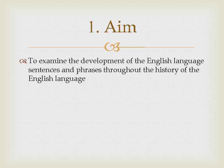 1. Aim To examine the development of the English language sentences and phrases throughout