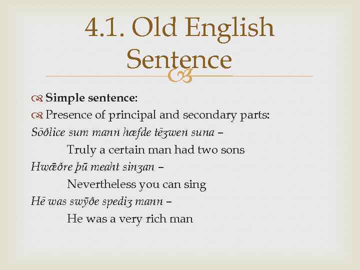 4. 1. Old English Sentence Simple sentence: Presence of principal and secondary parts: Sōðlice