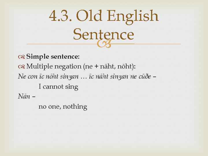 4. 3. Old English Sentence Simple sentence: Multiple negation (ne + nāht, nōht): Ne