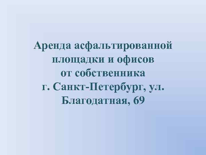 Аренда асфальтированной площадки и офисов от собственника г. Санкт-Петербург, ул. Благодатная, 69 