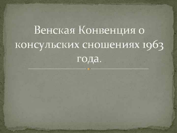 Венская Конвенция о консульских сношениях 1963 года. 