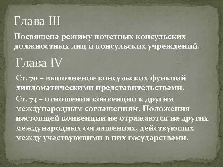 Глава III Посвящена режиму почетных консульских должностных лиц и консульских учреждений. Глава IV Ст.