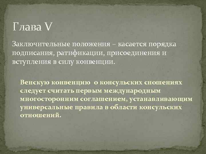 Глава V Заключительные положения – касается порядка подписания, ратификации, присоединения и вступления в силу