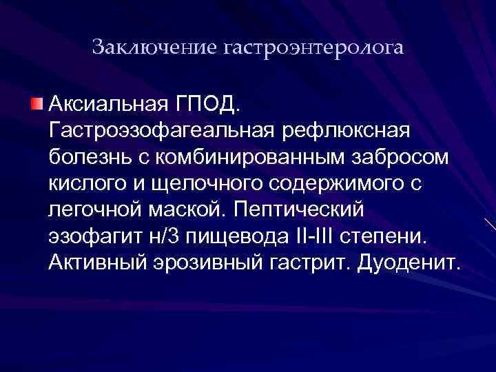 Заключение гастроэнтеролога Аксиальная ГПОД. Гастроэзофагеальная рефлюксная болезнь с комбинированным забросом кислого и щелочного содержимого