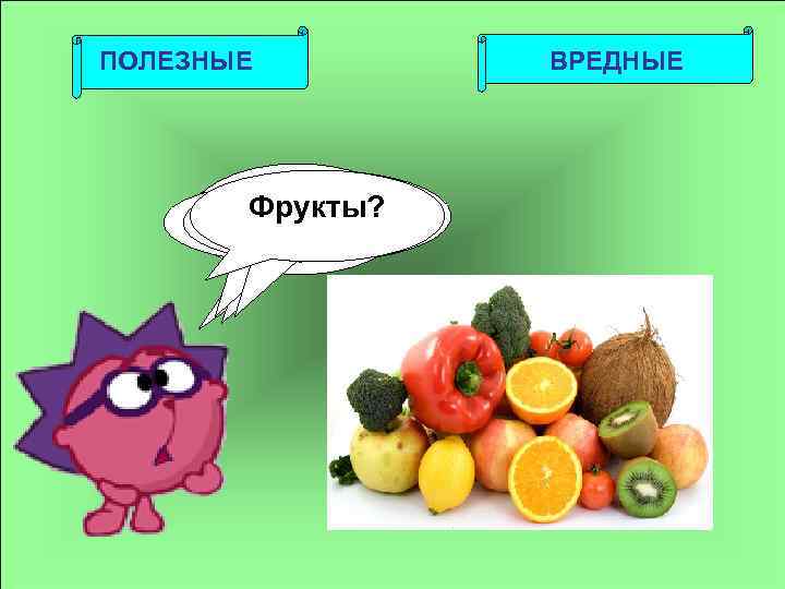 ПОЛЕЗНЫЕ Рыба? Фрукты? Чипсы? Пепси ? Мясо? ВРЕДНЫЕ 