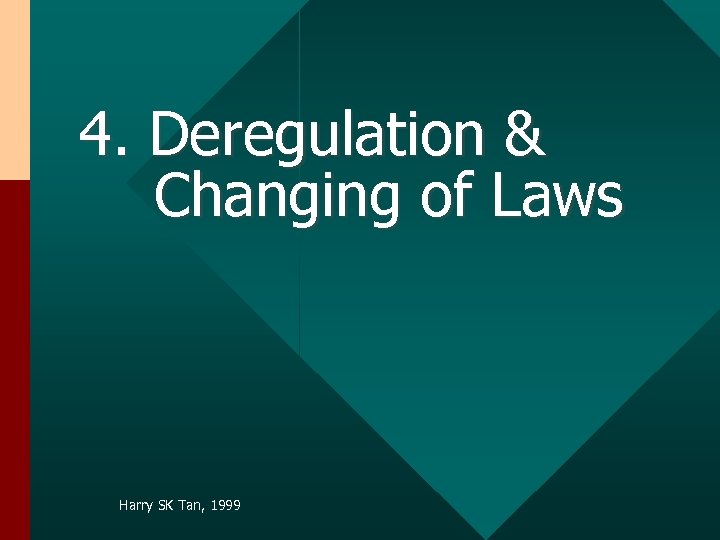 4. Deregulation & Changing of Laws Harry SK Tan, 1999 