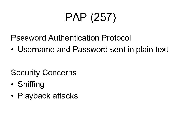 PAP (257) Password Authentication Protocol • Username and Password sent in plain text Security