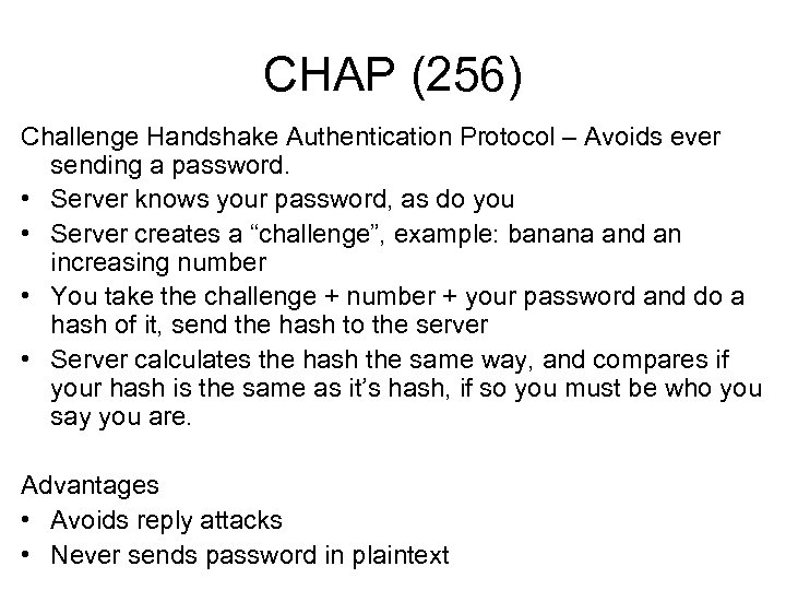 CHAP (256) Challenge Handshake Authentication Protocol – Avoids ever sending a password. • Server