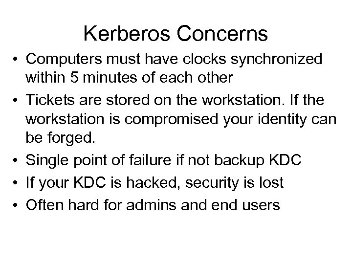 Kerberos Concerns • Computers must have clocks synchronized within 5 minutes of each other