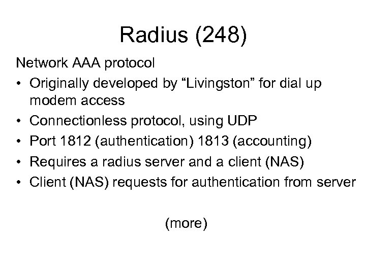 Radius (248) Network AAA protocol • Originally developed by “Livingston” for dial up modem