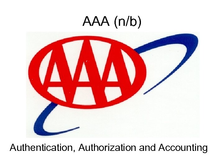 AAA (n/b) Authentication, Authorization and Accounting 