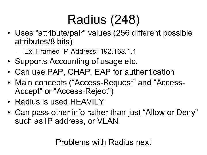 Radius (248) • Uses “attribute/pair” values (256 different possible attributes/8 bits) – Ex: Framed-IP-Address: