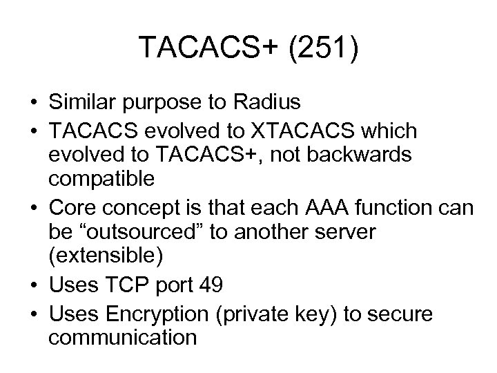 TACACS+ (251) • Similar purpose to Radius • TACACS evolved to XTACACS which evolved