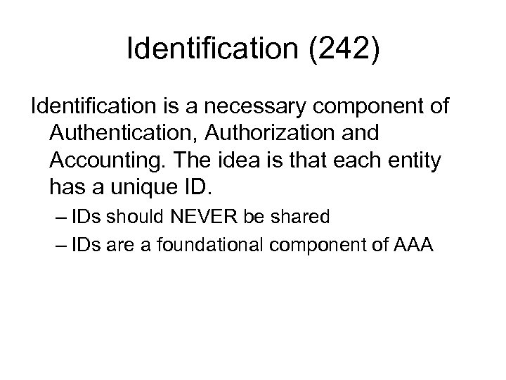 Identification (242) Identification is a necessary component of Authentication, Authorization and Accounting. The idea