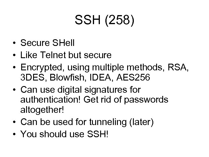 SSH (258) • Secure SHell • Like Telnet but secure • Encrypted, using multiple