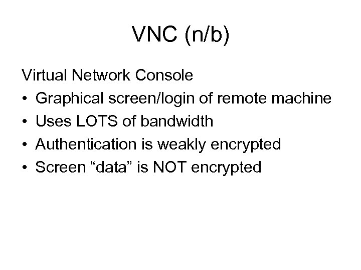 VNC (n/b) Virtual Network Console • Graphical screen/login of remote machine • Uses LOTS