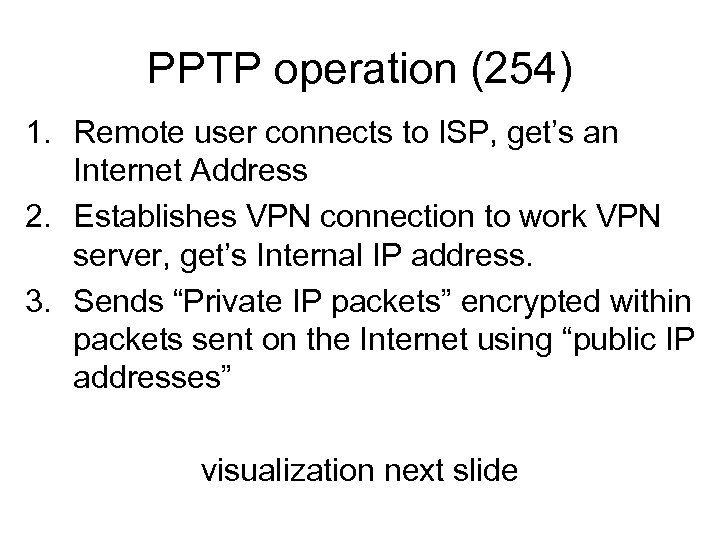 PPTP operation (254) 1. Remote user connects to ISP, get’s an Internet Address 2.