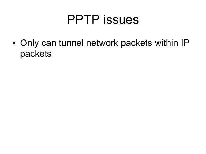 PPTP issues • Only can tunnel network packets within IP packets 