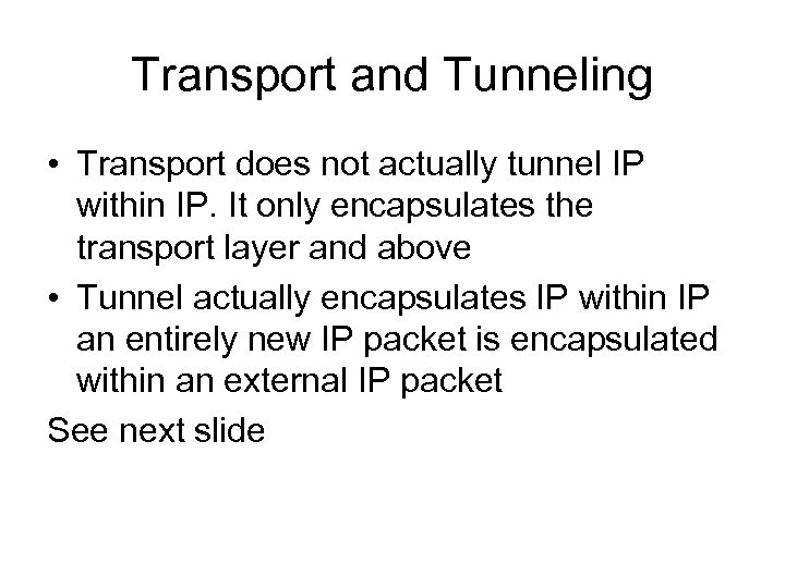 Transport and Tunneling • Transport does not actually tunnel IP within IP. It only