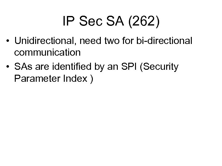 IP Sec SA (262) • Unidirectional, need two for bi-directional communication • SAs are