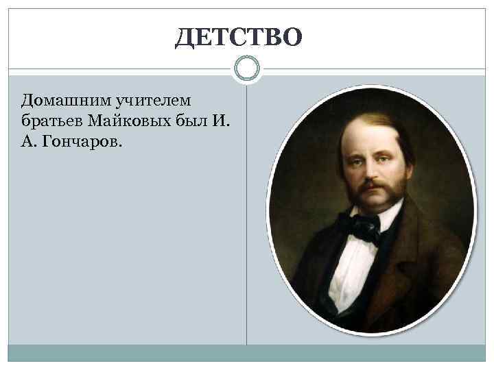 ДЕТСТВО Домашним учителем братьев Майковых был И. А. Гончаров. 