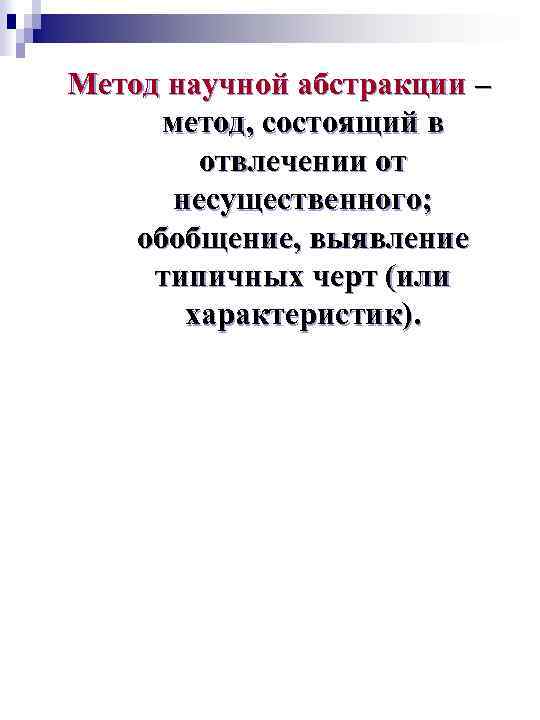 Метод научной абстракции – метод, состоящий в отвлечении от несущественного; обобщение, выявление типичных черт