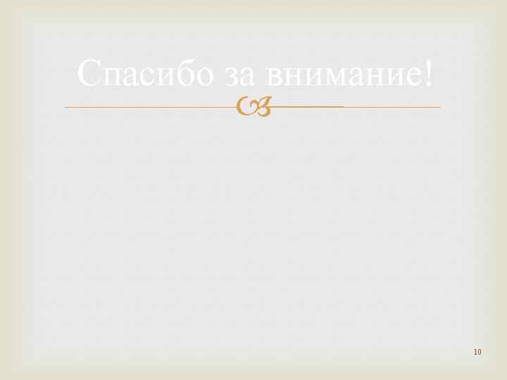 Спасибо за внимание! 10 