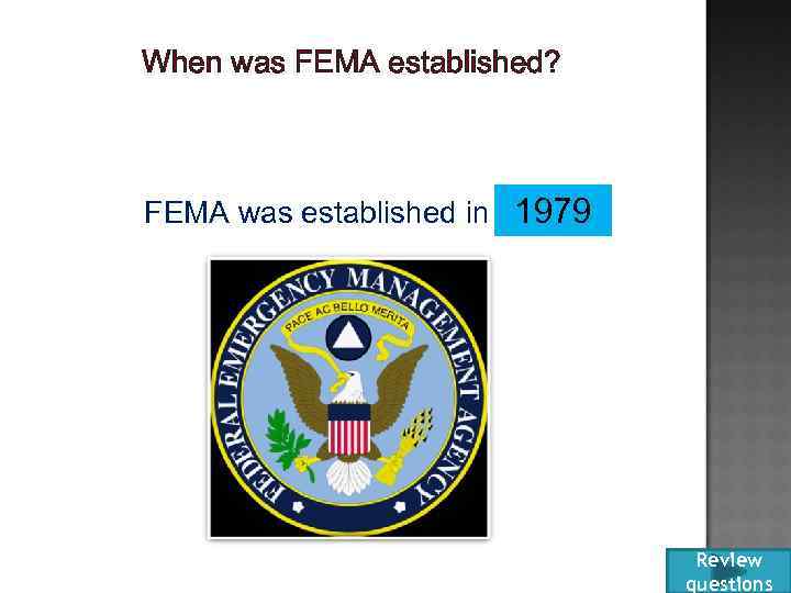 When was FEMA established? FEMA was established in…… 1979 Review questions 