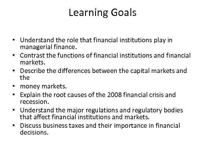 Learning Goals • Understand the role that financial institutions play in managerial finance. •