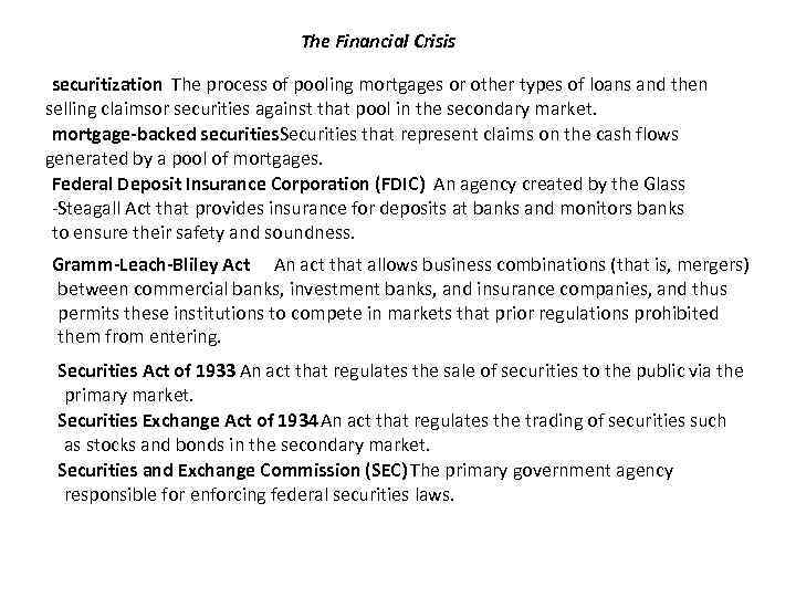 The Financial Crisis securitization The process of pooling mortgages or other types of loans