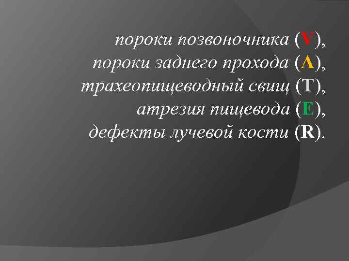 пороки позвоночника (V), пороки заднего прохода (А), трахеопищеводный свищ (Т), атрезия пищевода (Е), дефекты