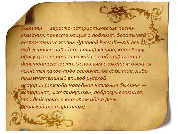 Былины — героико-патриотические песнисказания, повествующие о подвигах богатырей и отражающие жизнь Древней Руси IX—XIII