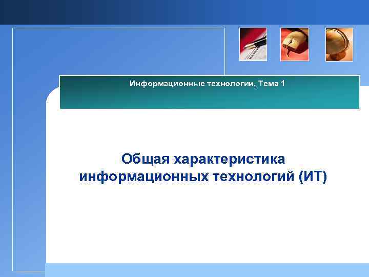 Информационные технологии, Тема 1 Общая характеристика информационных технологий (ИТ) 