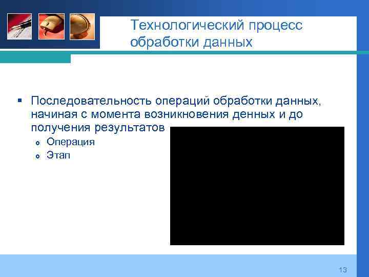 Технологический процесс обработки данных § Последовательность операций обработки данных, начиная с момента возникновения денных