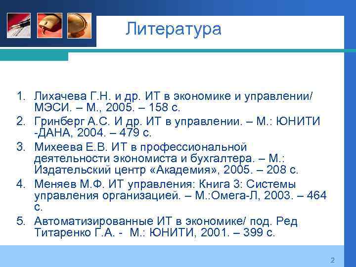 Литература 1. Лихачева Г. Н. и др. ИТ в экономике и управлении/ МЭСИ. –