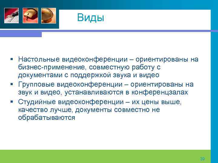 Виды § Настольные видеоконференции – ориентированы на бизнес применение, совместную работу с документами с