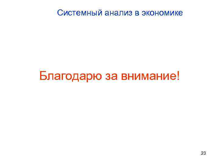 Системный анализ в экономике Благодарю за внимание! 23 