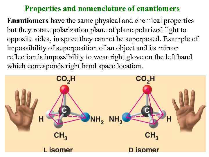 Properties and nomenclature of enantiomers Enantiomers have the same physical and chemical properties but