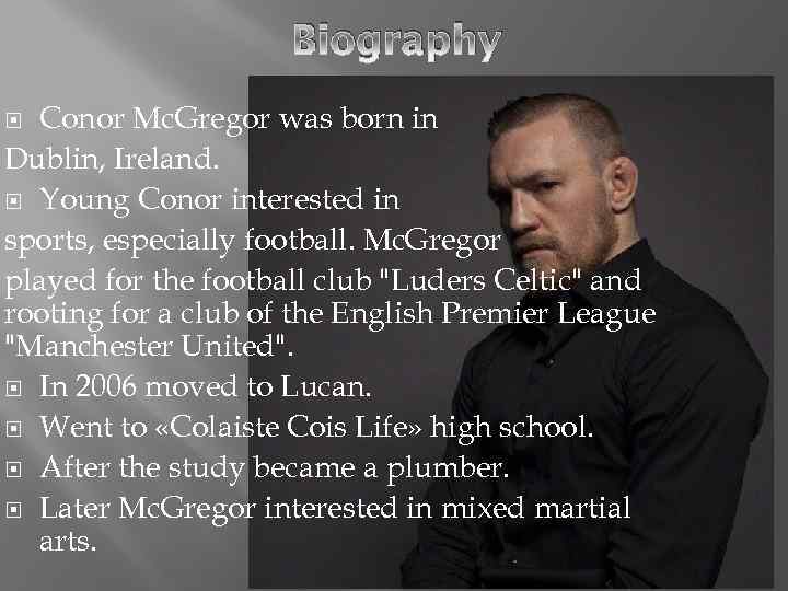 Biography Conor Mc. Gregor was born in Dublin, Ireland. Young Conor interested in sports,