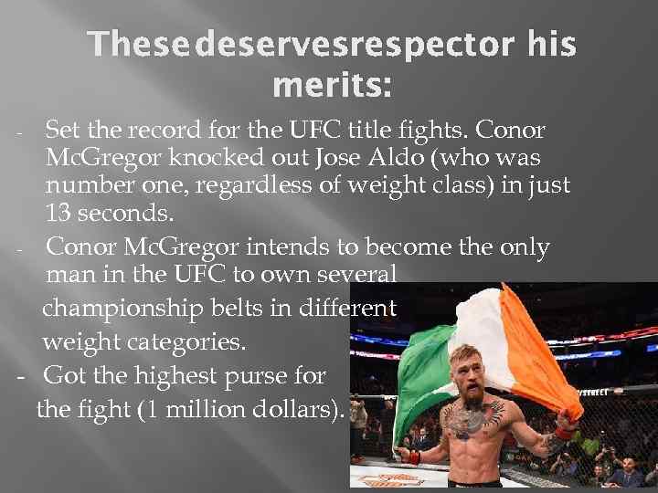 These deservesrespect or his merits: Set the record for the UFC title fights. Conor