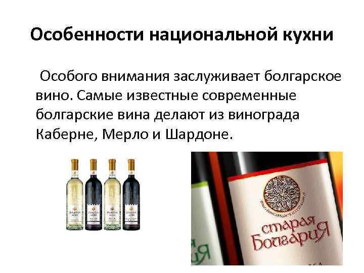 Особенности национальной кухни Особого внимания заслуживает болгарское вино. Самые известные современные болгарские вина делают