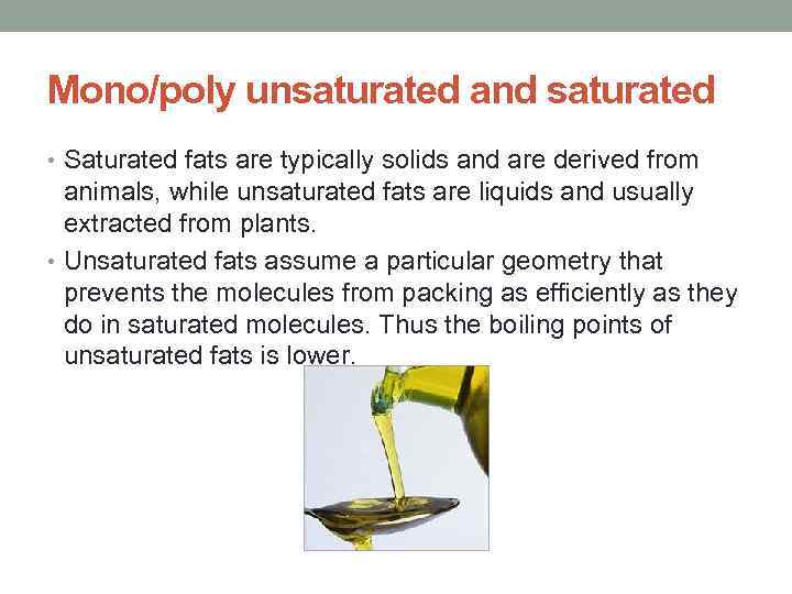 Mono/poly unsaturated and saturated • Saturated fats are typically solids and are derived from