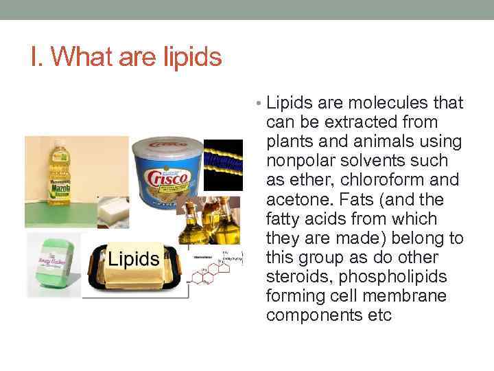 I. What are lipids • Lipids are molecules that can be extracted from plants