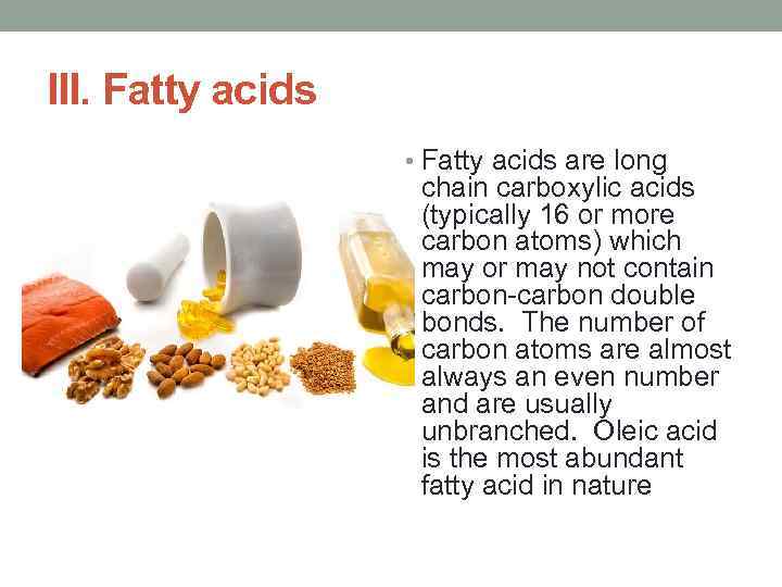 III. Fatty acids • Fatty acids are long chain carboxylic acids (typically 16 or