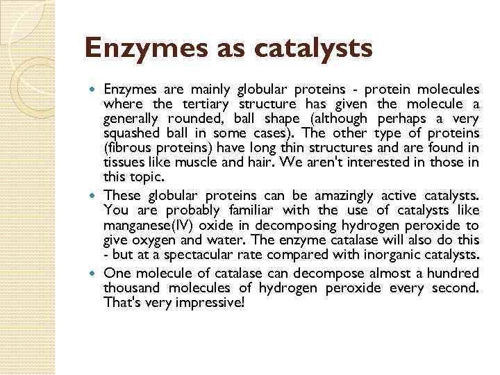 Enzymes as catalysts Enzymes are mainly globular proteins - protein molecules where the tertiary