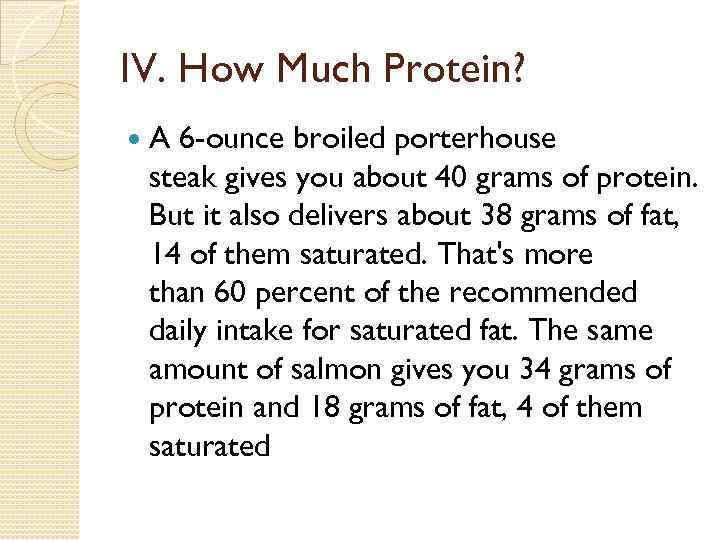 IV. How Much Protein? A 6 -ounce broiled porterhouse steak gives you about 40