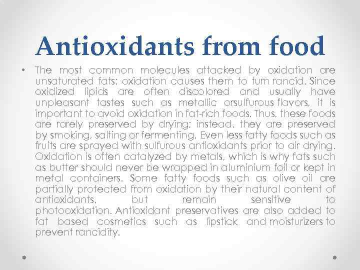 Antioxidants from food • The most common molecules attacked by oxidation are unsaturated fats;
