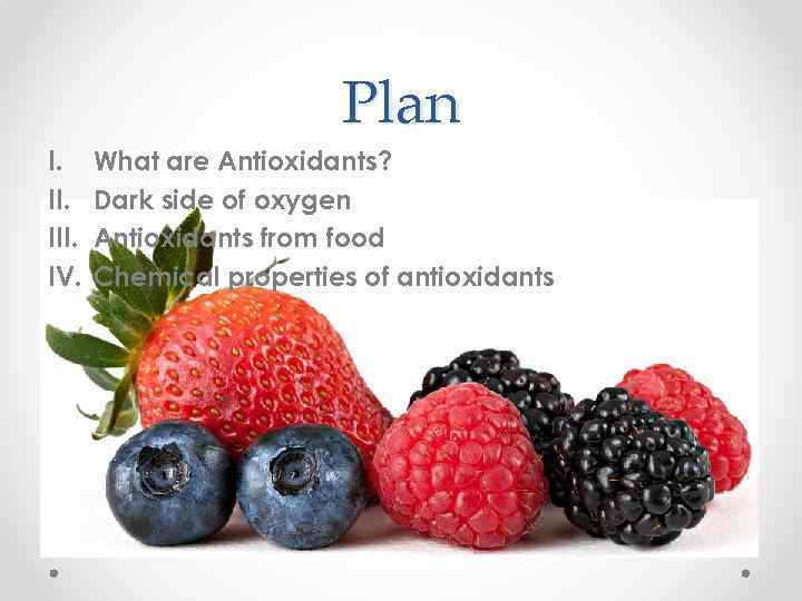 Plan I. III. IV. What are Antioxidants? Dark side of oxygen Antioxidants from food